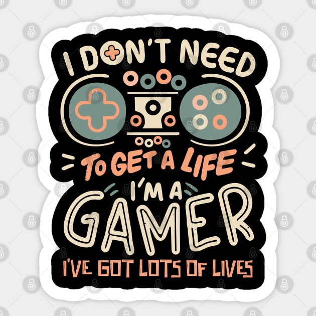 I Don't Need To Get a Life I'm A Gamer Sticker by The WYLD Tribe